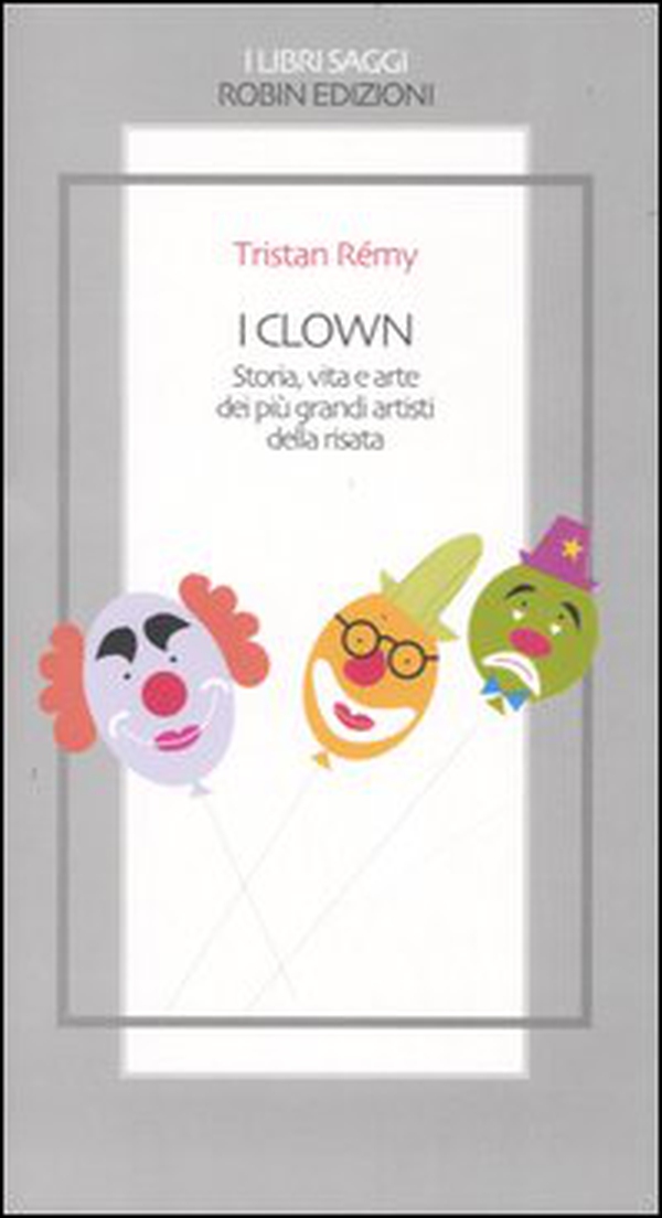 I clown. Storia, vita e arte dei più grandi artisti della risata - Librerie.coop I clown. Storia, vita e arte dei più grandi artisti della risata - Librerie.coop