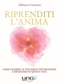 Riprenditi l'anima. Come guarire le tue ferite più profonde e rinascere in questa vita - Librerie.coop