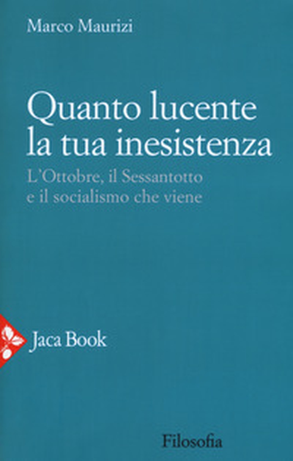 Quanto lucente la tua inesistenza. L'Ottobre, il Sessantotto e il socialismo che viene - Librerie.coop Quanto lucente la tua inesistenza. L'Ottobre, il Sessantotto e il socialismo che viene - Librerie.coop