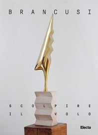 Brancusi. Scolpire il volo. Ediz. italiana e inglese - Librerie.coop