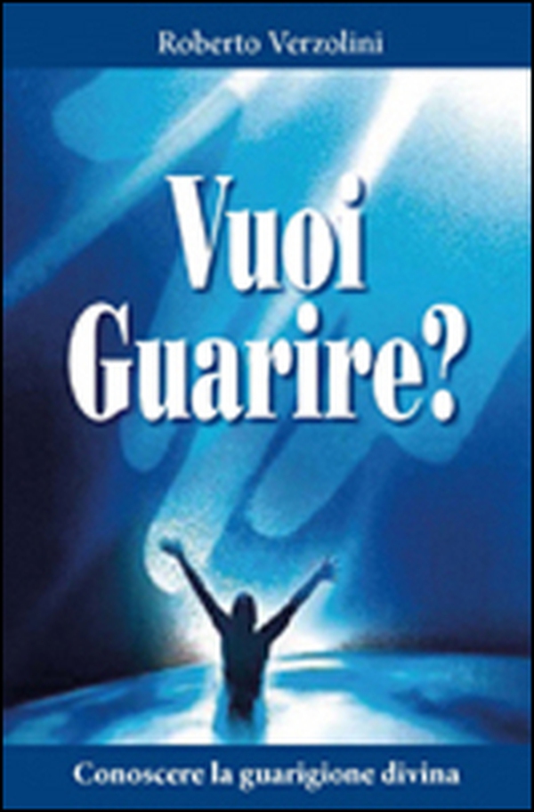 Vuoi guarire? Conoscere la guarigione divina - Librerie.coop