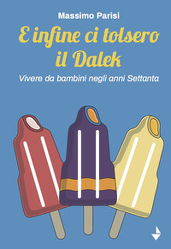 E infine ci tolsero il Dalek. Vivere da bambini negli anni Settanta - Librerie.coop E infine ci tolsero il Dalek. Vivere da bambini negli anni Settanta - Librerie.coop