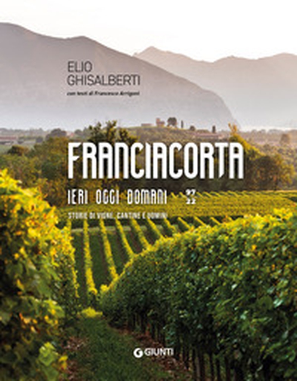 Franciacorta ieri, oggi, domani. Storie di vigne, cantine e uomini - Librerie.coop Franciacorta ieri, oggi, domani. Storie di vigne, cantine e uomini - Librerie.coop