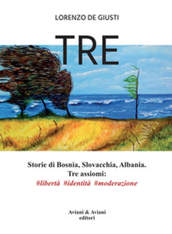 Tre. Storie di Bosnia, Slovacchia, Albania. Tre assiomi #libertà #identità #moderazione - Librerie.coop Tre. Storie di Bosnia, Slovacchia, Albania. Tre assiomi #libertà #identità #moderazione - Librerie.coop