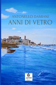 Anni di vetro. Appunti di un viaggio d'amore e disamore (1981 - 2018) - Librerie.coop