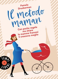 Il metodo maman. Con poche regole ma chiare le mamme francesi li crescono meglio - Librerie.coop