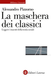 La maschera dei classici. Leggere i maestri della teoria sociale - Librerie.coop