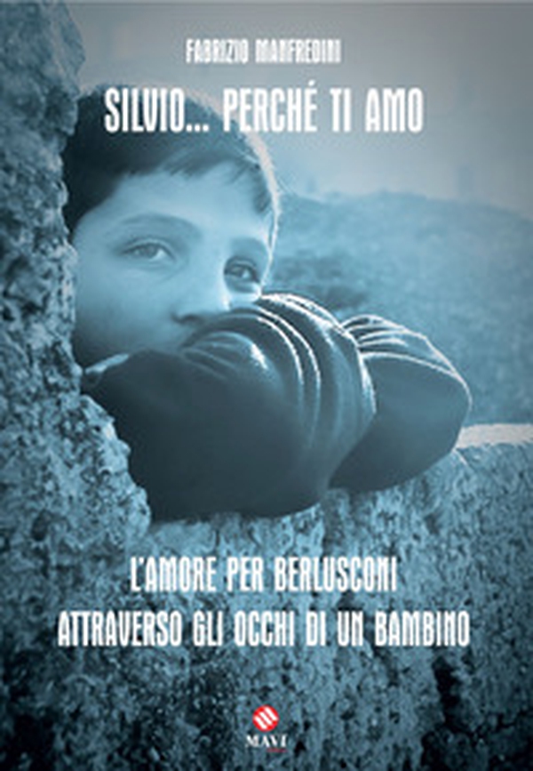 Silvio... Perché ti amo. L'amore per Berlusconi attraverso gli occhi di un bambino - Librerie.coop Silvio... Perché ti amo. L'amore per Berlusconi attraverso gli occhi di un bambino - Librerie.coop