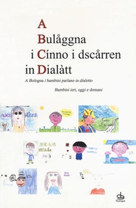 A Bulaåggna i cínno i dsczårren in dialàtt. A Bologna i bambini parlano in dialetto. Bambini ieri, oggi e domani - Librerie.coop