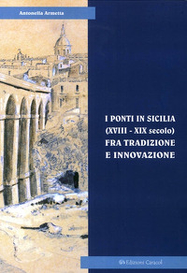 I ponti in Sicilia (XVIII-XIX secolo) fra tradizione e innovazione. Le sperimentazioni sul Simeto al passo di Primosole - Librerie.coop I ponti in Sicilia (XVIII-XIX secolo) fra tradizione e innovazione. Le sperimentazioni sul Simeto al passo di Primosole - Librerie.coop