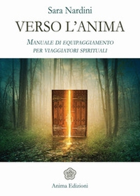 Verso l'anima. Manuale di equipaggiamento per viaggiatori spirituali - Librerie.coop