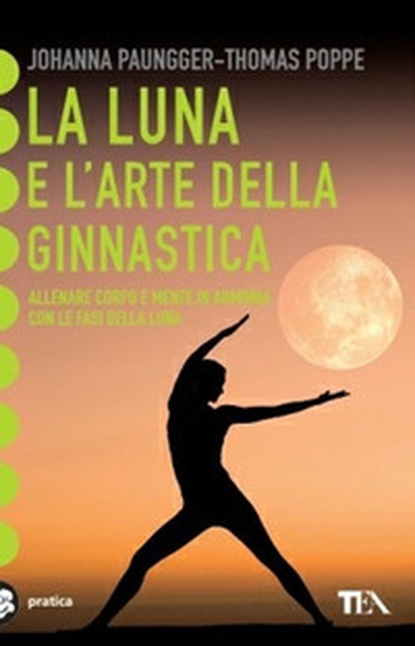 La luna e l'arte della ginnastica. Allenare corpo e mente in armonia con le fasi della luna - Librerie.coop La luna e l'arte della ginnastica. Allenare corpo e mente in armonia con le fasi della luna - Librerie.coop