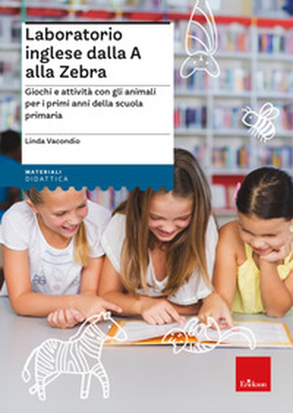 Laboratorio inglese dalla A alla Zebra. Giochi e attività con gli animali per i primi anni della scuola primaria - Librerie.coop Laboratorio inglese dalla A alla Zebra. Giochi e attività con gli animali per i primi anni della scuola primaria - Librerie.coop
