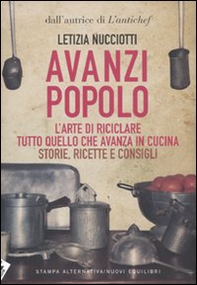 Avanzi popolo. L'arte di riciclare tutto quello che avanza in cucina. Storie, ricette e consigli - Librerie.coop Avanzi popolo. L'arte di riciclare tutto quello che avanza in cucina. Storie, ricette e consigli - Librerie.coop