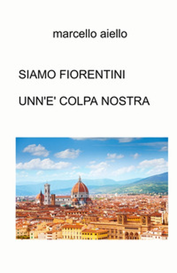 Siamo fiorentini unn'e' colpa nostra - Librerie.coop Siamo fiorentini unn'e' colpa nostra - Librerie.coop