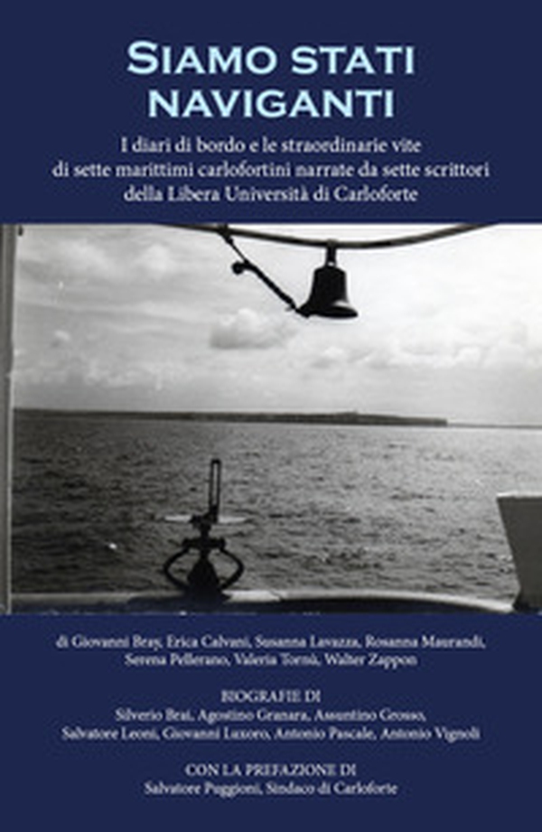 Siamo stati naviganti. I diari di bordo e le straordinarie vite di sette marittimi carlofortini narrate da sette scrittori della Libera Università di Carloforte - Librerie.coop Siamo stati naviganti. I diari di bordo e le straordinarie vite di sette marittimi carlofortini narrate da sette scrittori della Libera Università di Carloforte - Librerie.coop
