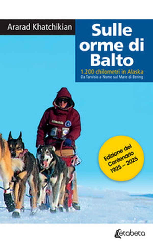 Sulle orme di Balto. 1200 chilometri in Alaska. Da Tarvisio a Nome sul mare di Bering - Librerie.coop