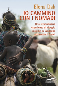 Io cammino con i nomadi. Una straordinaria esperienza di viaggio insieme ai Wodaabe attraverso il Sahel - Librerie.coop