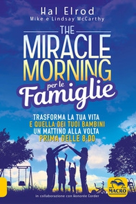 The miracle morning per le famiglie. Trasforma la tua vita e quella dei tuoi bambini un mattino alla volta, prima delle 8:00 - Librerie.coop