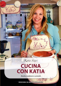 Cucina con Katia. Ricette, tradizioni e curiosità - Librerie.coop