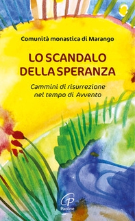 Lo scandalo della speranza. Cammini di risurrezione nel tempo di Avvento - Librerie.coop Lo scandalo della speranza. Cammini di risurrezione nel tempo di Avvento - Librerie.coop