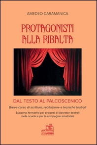 Protagonisti alla ribalta. Dal testo al palcoscenico. Breve corso di scrittura, recitazione e tecniche teatrali - Librerie.coop