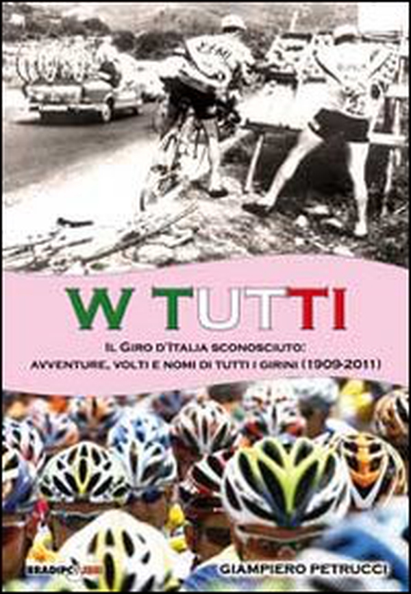 W tutti. Il giro d'Italia sconosciuto: avventure, volti e nomi di tutti i girini (1909-2011) - Librerie.coop W tutti. Il giro d'Italia sconosciuto: avventure, volti e nomi di tutti i girini (1909-2011) - Librerie.coop