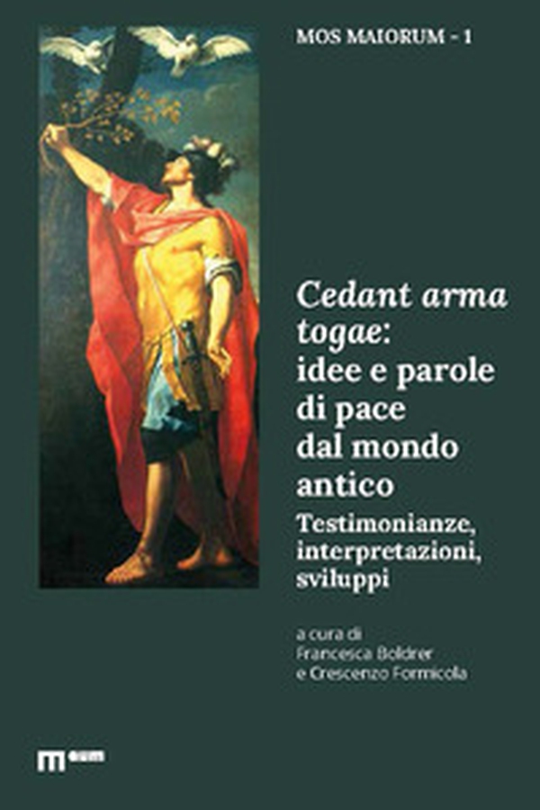 Cedant arma togae: idee e parole di pace dal mondo antico. Testimonianze, interpretazioni, sviluppi - Librerie.coop