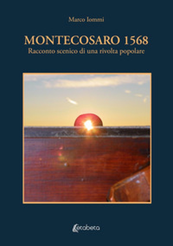 Montecosaro 1568. Racconto scenico di una rivolta popolare - Librerie.coop Montecosaro 1568. Racconto scenico di una rivolta popolare - Librerie.coop