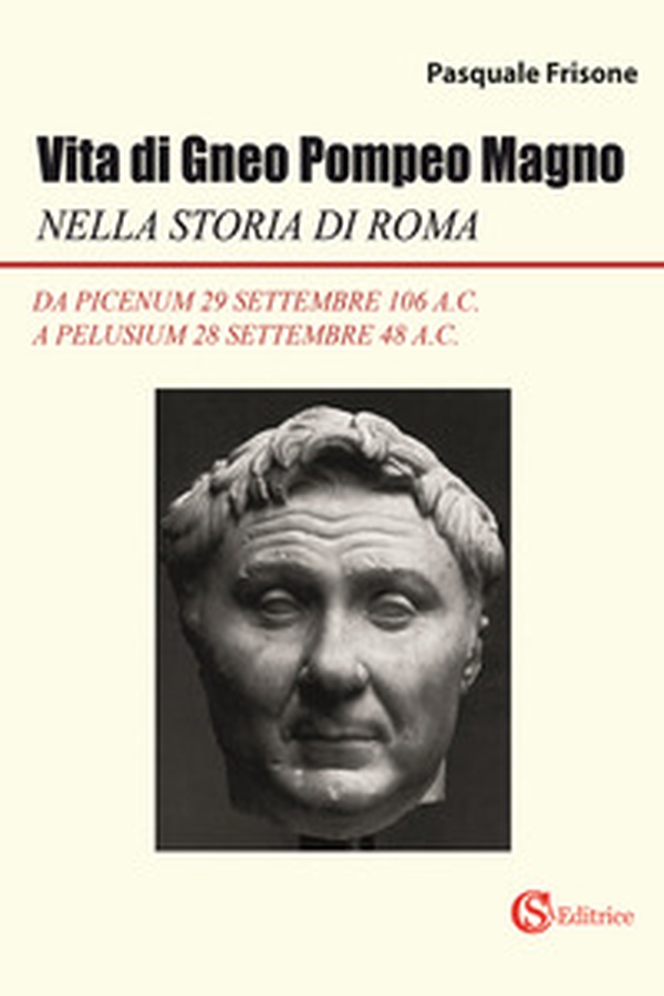 Vita di Gneo Pompeo Magno nella storia di Roma. Da Picenum 29 settembre 106 a.C. a Pelusium 28 settembre 48 a.C. - Librerie.coop Vita di Gneo Pompeo Magno nella storia di Roma. Da Picenum 29 settembre 106 a.C. a Pelusium 28 settembre 48 a.C. - Librerie.coop