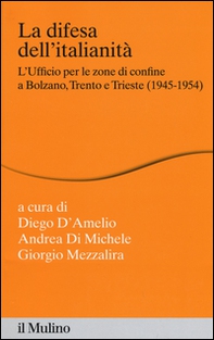 La difesa dell'italianità. L'ufficio per le zone di confine a Bolzano, Trento e Trieste (1945-1954) - Librerie.coop