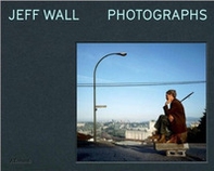 Jeff Wall. Photographs - Librerie.coop