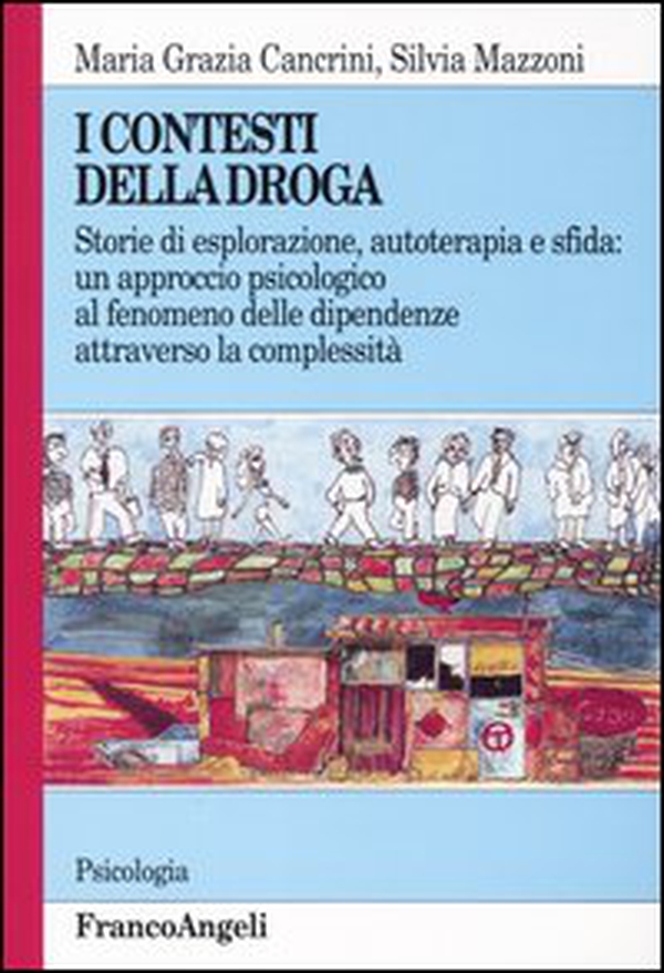 I contesti della droga. Storie di esplorazione, autoterapia e sfida: un approccio psicologico al fenomeno delle dipendenze attraverso la complessità - Librerie.coop