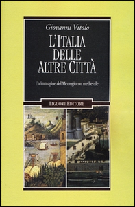L'Italia delle altre città. Un'immagine del Mezzogiorno medievale - Librerie.coop L'Italia delle altre città. Un'immagine del Mezzogiorno medievale - Librerie.coop