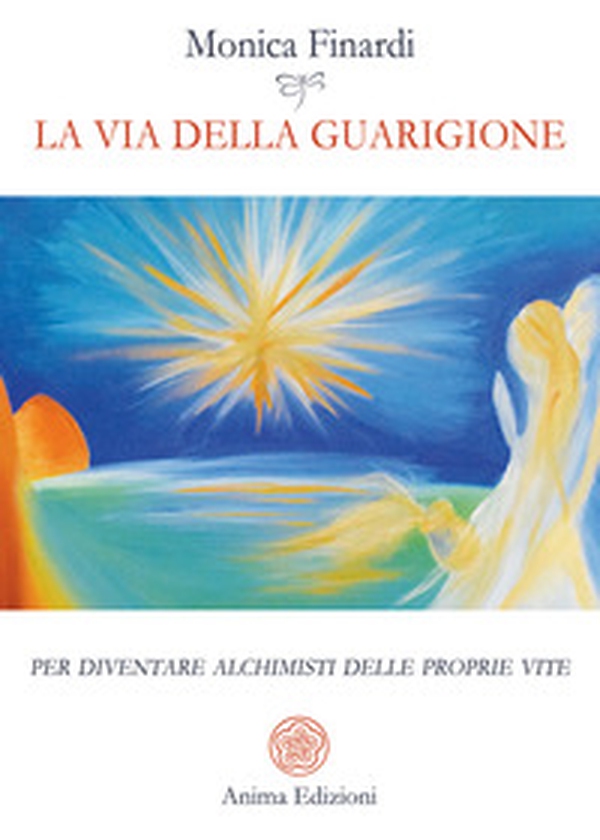 La via della guarigione. Per diventare alchimisti delle proprie vite - Librerie.coop La via della guarigione. Per diventare alchimisti delle proprie vite - Librerie.coop