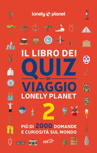 Il libro dei quiz di viaggio Lonely Planet. 2000 domande e risposte per mettere alla prova la tua conoscenza del mondo - Vol. 2 - Librerie.coop