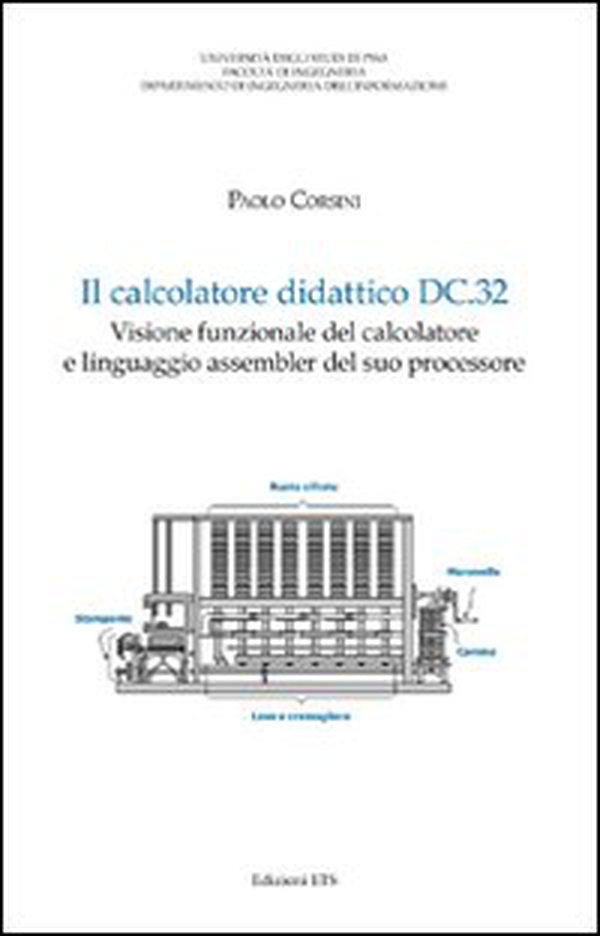 Il calcolatore didattico dc.32. Visione funzionale del calcolatore e linguaggio assembler del suo processore - Librerie.coop Il calcolatore didattico dc.32. Visione funzionale del calcolatore e linguaggio assembler del suo processore - Librerie.coop