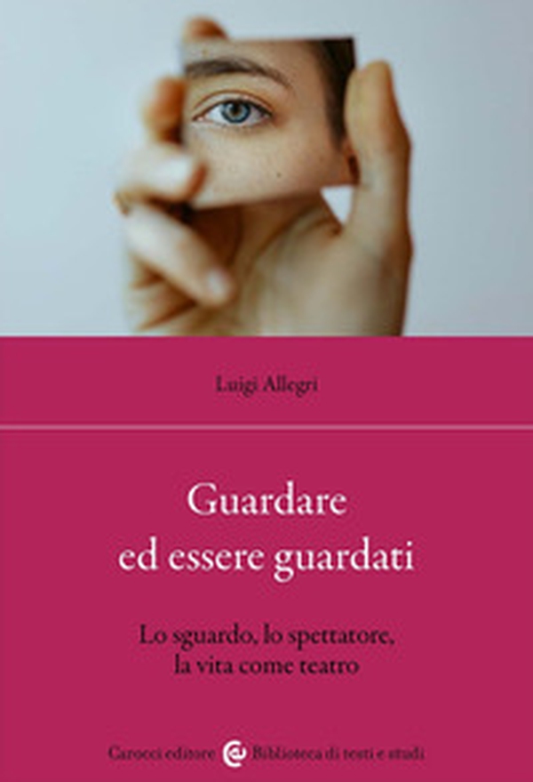 Guardare ed essere guardati. Lo sguardo, lo spettatore, la vita come teatro - Librerie.coop Guardare ed essere guardati. Lo sguardo, lo spettatore, la vita come teatro - Librerie.coop