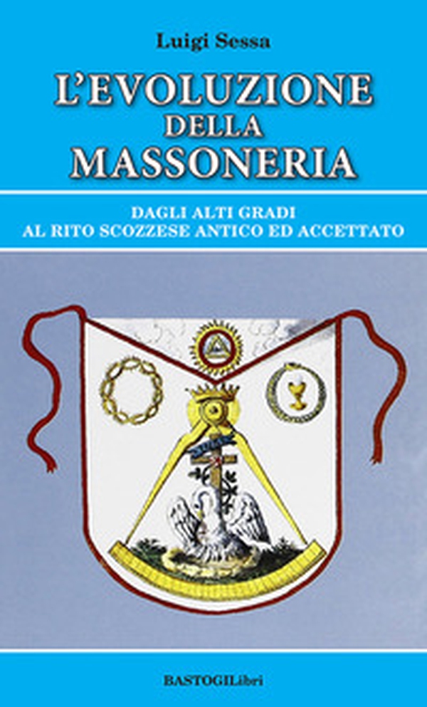 L'evoluzione della massoneria. Dagli alti gradi al rito scozzese antico ed accettato - Librerie.coop L'evoluzione della massoneria. Dagli alti gradi al rito scozzese antico ed accettato - Librerie.coop