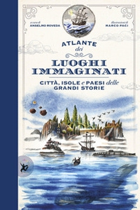 Atlante dei luoghi immaginati. Città, isole e paesi delle grandi storie - Librerie.coop