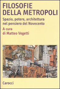 Filosofie della metropoli. Spazio, potere, architettura nel Novecento - Librerie.coop