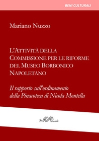 L'attività della Commissione per le riforme del Museo borbonico napoletano. Il rapporto sull'ordinamento della Pinacoteca di Nicola Montella - Librerie.coop