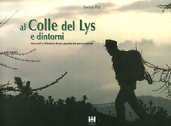 Al Colle del Lys e dintorni. Racconti e riflessioni di una guardia del Parco Naturale - Librerie.coop Al Colle del Lys e dintorni. Racconti e riflessioni di una guardia del Parco Naturale - Librerie.coop