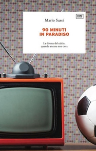 90 minuti in paradiso. La diretta del calcio, quando ancora non c'era - Librerie.coop