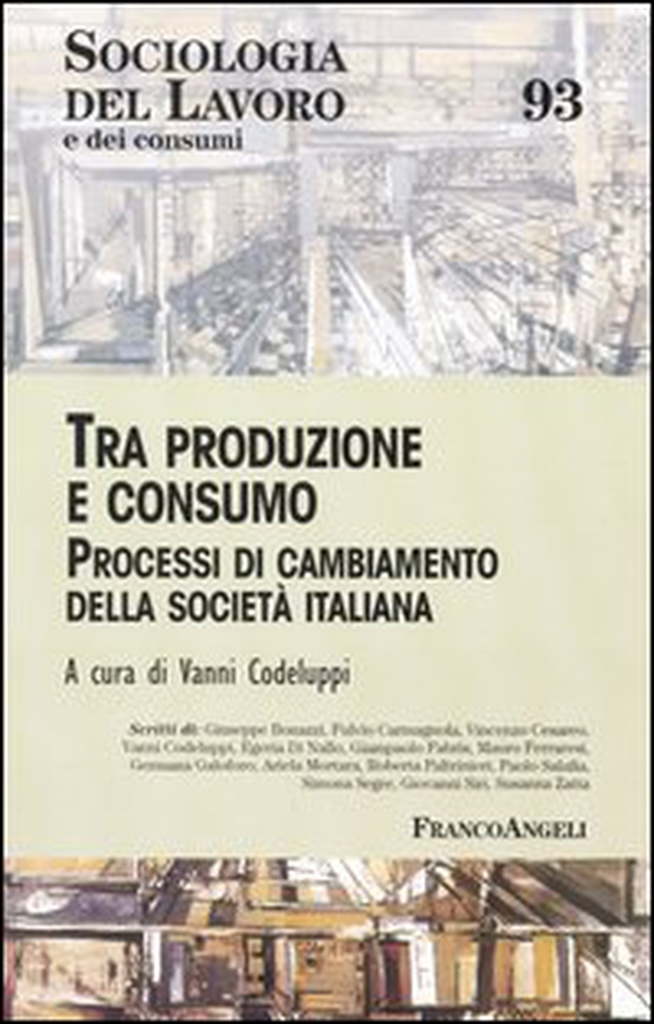Tra produzione e consumo. Processi di cambiamento della società italiana - Librerie.coop Tra produzione e consumo. Processi di cambiamento della società italiana - Librerie.coop