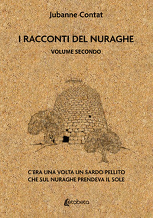 I racconti del Nuraghe. C'era una volta un sardo pellito che sul nuraghe prendeva il sole - Librerie.coop I racconti del Nuraghe. C'era una volta un sardo pellito che sul nuraghe prendeva il sole - Librerie.coop
