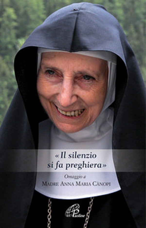 «Il silenzio si fa preghiera». Omaggio a Madre Anna Maria Canopi - Librerie.coop «Il silenzio si fa preghiera». Omaggio a Madre Anna Maria Canopi - Librerie.coop