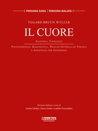 Il cuore. Anatomia, Fisiologia. Patofisiologia, diagnostica, principi generali di terapia e assistenza per infermieri - Librerie.coop