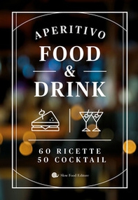 Aperitivo food and drink. 60 Ricette, 50 cocktail - Librerie.coop Aperitivo food and drink. 60 Ricette, 50 cocktail - Librerie.coop