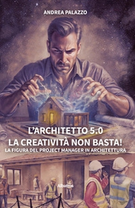 L'architetto 5.0. La creatività non basta! La figura del project manager in architettura - Librerie.coop